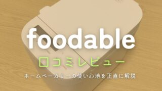 foodable(フーダブル)の口コミレビュー！ホームベーカリーの使い心地を正直に解説