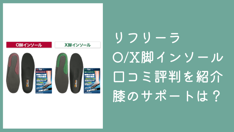 リフリーラO脚/X脚インソールの口コミや評判は？膝へのサポートも紹介